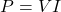 \begin{align*} P = V I \end{align*}