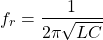 \ begin {align *} f_r = \ frac {1} {2 \ pi \ sqrt {lc}} \ neg {align *}