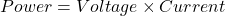 \ begin {align *} power =电压\ times current \ end {align *}