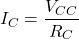 \[I_C = \frac{V_C_C}{R_C} \]