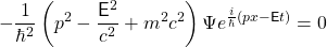 \{方程*}-开始\压裂{1}{\百巴^ 2}\离开(p ^ 2 - \压裂{\ mathsf {E} ^ 2} {c ^ 2} + m ^ 2 c ^ 2 \) \ Psi E ^{\压裂{我}{\百巴}(px - \ mathsf {E} t)} = 0结束\{方程*}