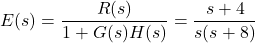 \{方程*}开始E (s) = \压裂{R (s)} {1 + G (s) H (s)} = \压裂{s + 4} {s (s + 8)} \{方程*}结束