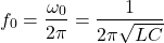 \ begin {align *} f_0 = \ frac {\ oomega_0} {2 \ pi} = \ frac {1} {2 \ pi \ sqrt {lc}} \ neg {senvent *}