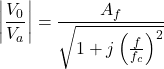 \[左| \ \压裂{V_0} {V_a} \右| = \压裂{A_f}{\√6 {1 + j \离开(\压裂{f} {f_c} \右)^ 2}}\]