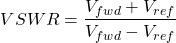 {对齐*}电压驻波比= \ \开始压裂{V_ {fwd} + V_ {ref}} {V_前轮驱动}{-V_ {ref}}{对齐*}\结束