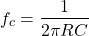 \开始{对齐*} F_ {C} = \压裂{1} {2 \ PI RC} \ {端对齐*}