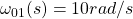 \ omega_ {01}（S）= 10弧度/秒