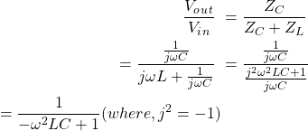 \ begin {align *} \ begin {split} \ frac {v_o_u_t} {v_i_n} \＆= \ frac {z_c} {z_c + z_l} \＆= \ frac {\ frac {\ frac {1} {j \ omega c}}{j \ oomega l + \ frac {1} {j \ oomega c}} \＆= \ frac {\ frac {\ frac {1} {j \ oomega c}} {j \ omega c}} {\ frac {j ^ 2 \ oomga ^ 2 lc + 1} {j \ omega c}} \＆= \ frac {1} { -  \ omega ^ 2 lc + 1}（其中，j ^ 2 = -1）\\ \ end {split} \ end {align *}