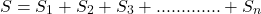 \begin{align*} S = S_1 + S_2 + S_3 +.............+ S_n \{对齐*}结束