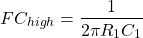 \开始{对齐*} FC_ {高} = \压裂{1} {2 \ PI R_ {1} C_ {1}} \ {端对齐*}