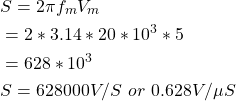 \开始{对齐*}\{分裂}开始郑清奎= 2π\ f_m V_m \ \ & = 2 * 3.14 * 20 * 10 ^ 3 * 5 \ \ & = 628 * 10 ^ 3 \ \郑清奎= 628000 V / S \ \,或\ \,0.628 V / \μS \{分裂}\{对齐*}结束