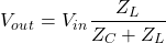 {方程*}V_o_u_t = V_i_n \ \开始压裂{Z_L} {Z_C + Z_L} \{方程*}结束