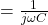 = \ frac {1} {j \ omega c}
