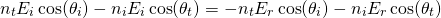 \{方程*}开始n_t E_i \ cos (\ theta_i) - n_i E_i \ cos (\ theta_t) = -n_t E_r \ cos (\ theta_i) - n_i E_r \ cos (\ theta_t) \{方程*}结束