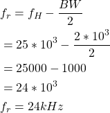 {对齐*}\ \开始开始{分裂}& f_r = f_H - \压裂{BW}{2} \ \ & = 25 * 10 ^ 3 - \压裂{2 * 10 ^ 3}{2}\ \ & = 25000 - 1000 \ \ & = 24 * 10 ^ 3 \ \ & f_r = 24 kHz \{分裂}\{对齐*}结束结束