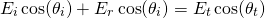 \开始{方程*}E_i \ cos (\ theta_i) + E_r \ cos (\ theta_i) = E_t \ cos (\ theta_t) \{方程*}