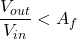 \ begin {align *} \ frac {v_ {out}} {v_ {in}} <a_ {f} \ neg {align *}