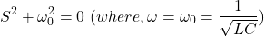 \{对齐*}开始S ^ 2 + \ omega_0 ^ 2 = 0 \ \,(在那里,\ω= \ omega_0 = \压裂{1}{\ sqrt {LC}})结束\{对齐*}