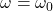 ω= \ \ omega_0