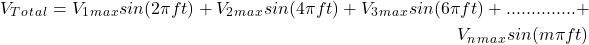 \begin{align*} V_T_o_t_a_l = V_1_m_a_x sin(2\pi f t) + V_2_m_a_x sin(4\pi f t) + V_3_m_a_x sin(6\pi f t) + .............. + \\ V_n_m_a_x sin(m\pi f t) \end{align*}