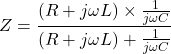 \ [Z = \压裂{(R + j \ωL) \ * \压裂{1}{j \ωC}} {(R + j \ωL) + \压裂{1}{j \ωC}} \]