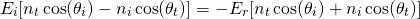 \{方程*}开始E_i [n_t \ cos (\ theta_i) - n_i \ cos (\ theta_t)] = -E_r [n_t \ cos (\ theta_i) + n_i \ cos (\ theta_t)] \{方程*}结束