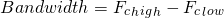 \[带宽= F_c_h_i_g_h - F_c_l_o_w \]