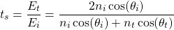 \ begin {arearation *} t_s = \ frac {e_t} {e_i} = \ frac {2 n_i \ cos（\ theta_i）} {n_i \ cos（\ theta_i）+ n_t \ cos（\ theta_t）} \ nod {方程式*}