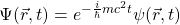 \ Psi (vec {r} \ t) = e ^{- \压裂{我}{\百巴}mc ^ 2 t} \ Psi (vec {r} \ t)