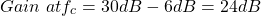 \ begin {aligne *} \ gain \在f_ {c} = 30db -6db = 24db \ neg {align *}