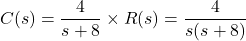 \{方程*}开始C (s) = \压裂{4}{s + 8} \乘以R (s) = \压裂{4}{s (s + 8)} \{方程*}结束