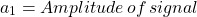 \ begin {aligne *} a_1 =幅度\，\，信号\结束{alight *}