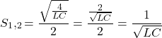 \ begin {aligne *} s_1，_2 = \ frac {\ sqrt {\ frac {4} {lc}} {{2}} {{2}}} {2}} {{2}}} {{2}}} {{2}}} {\ sqrt {lc}} {\ sqrt {rc}} {2} = \ FRAC {1} {\ SQRT {LC}} \ END {align *}