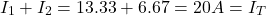 \begin{align*} I_1 + I_2 = 13.33 + 6.67 = 20 A = I_T \end{align*}