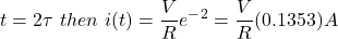 \ begin {aligne *} t = 2 \ tau \，\，然后\，\，i（t）= \ frac {v} {r} e ^  -  ^ 2 = \ frac {v} {r}（0.1353）一个\结束{align *}