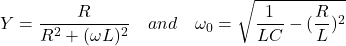 \ begin {arequation *} y = \ frac {r} {r ^ 2 +（\ omega l）^ 2} \ quad和\ quad \ oomega_0 = \ sqrt {\ frac {1} {lc}  - （\ frac {r} {l}）^ 2 \ neg {等式*}