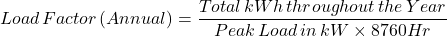 \ [加载\，因子\，（年度）= \ frac {total \，kwh \，整个\，\，年} {峰值\，load \，in \，kw \ times 8760 hr} \]