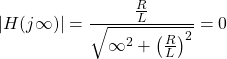 \开始{对齐*} \左| H（j \ infty）\右| = \压裂{\压裂{R} {L}} {\ SQRT {\ infty ^ {2} + \左（\压裂{R}{L} \右）^ {2}}} = 0 \ {端对齐*}