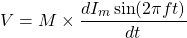 begin{equation*} V = M \times {d I_m \sin(2 \f t)}{dt} \end{equation*}