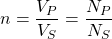 {对齐*}n = \ \开始压裂{V_ {P}} {V_{年代}}= \压裂{N_ {P}} {N_{年代}}{对齐*}\结束