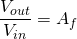 \ begin {align *} \ frac {v_ {out}} {v_ {in}} = a_ {f} \ neg {align *}