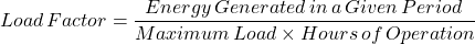 \ [加载\，因子= \ frac {Energy \，生成\，in \，a \，给定\，句点\，} {maximum \，load \ times hore of \，\，操作} \]